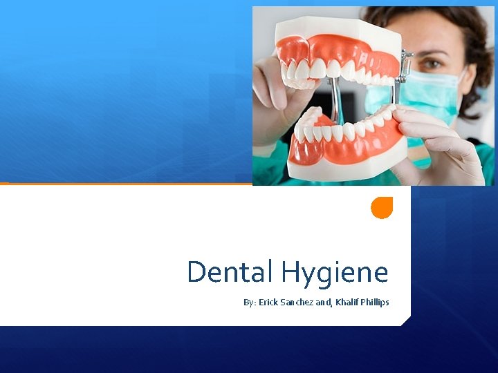 Dental Hygiene By: Erick Sanchez and, Khalif Phillips 