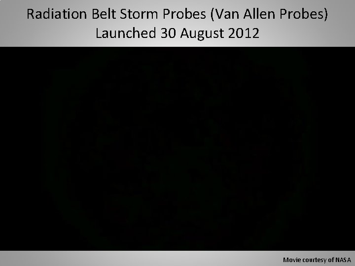 Radiation Belt Storm Probes (Van Allen Probes) Launched 30 August 2012 Movie courtesy of