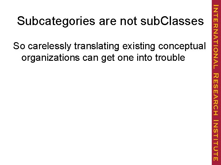 Subcategories are not sub. Classes So carelessly translating existing conceptual organizations can get one