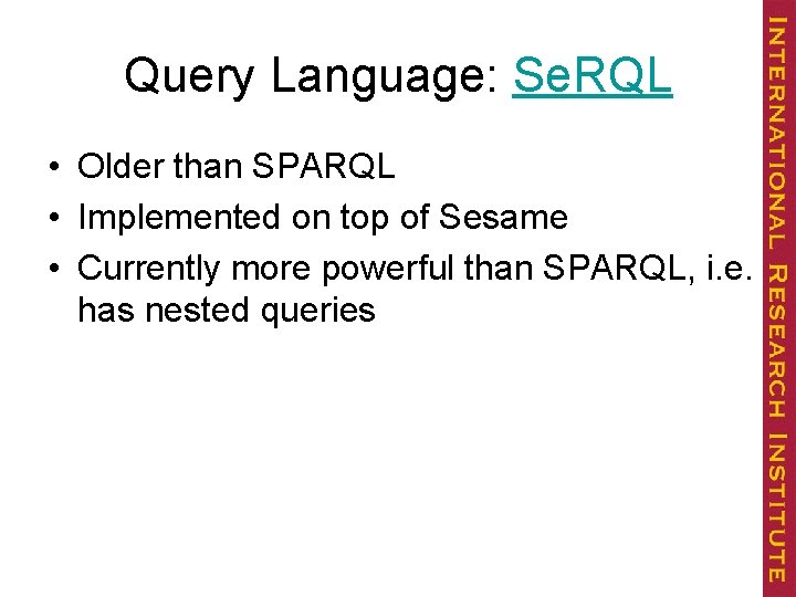 Query Language: Se. RQL • Older than SPARQL • Implemented on top of Sesame