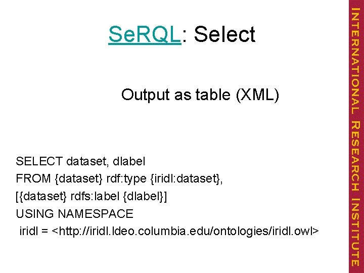 Se. RQL: Select Output as table (XML) SELECT dataset, dlabel FROM {dataset} rdf: type