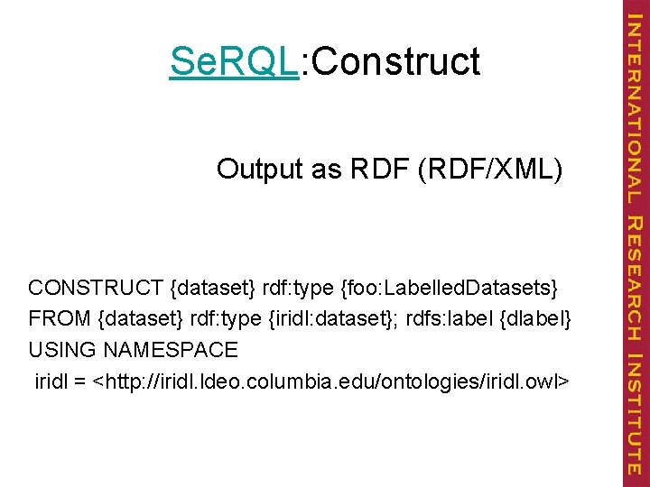 Se. RQL: Construct Output as RDF (RDF/XML) CONSTRUCT {dataset} rdf: type {foo: Labelled. Datasets}