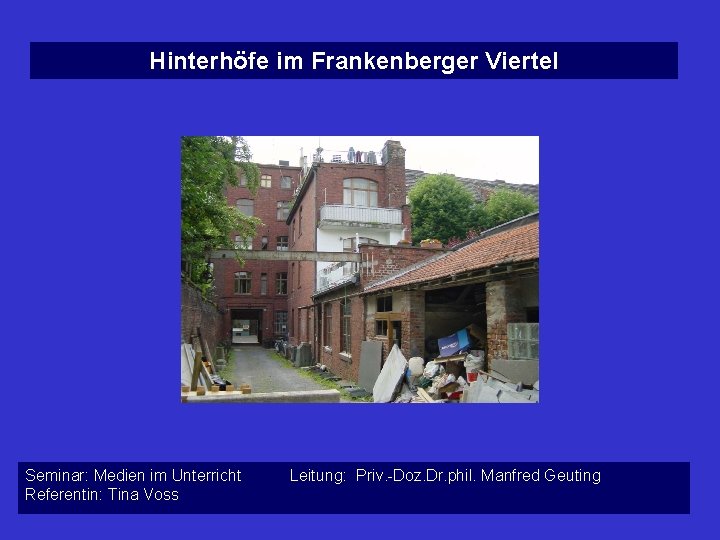 Hinterhöfe im Frankenberger Viertel Seminar: Medien im Unterricht Referentin: Tina Voss Leitung: Priv. -Doz.