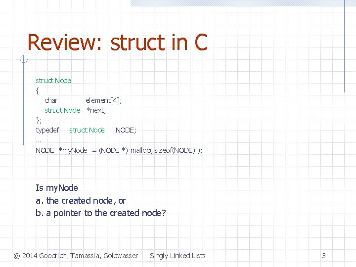 Review: struct in C struct Node { char element[4]; struct Node *next; }; typedef