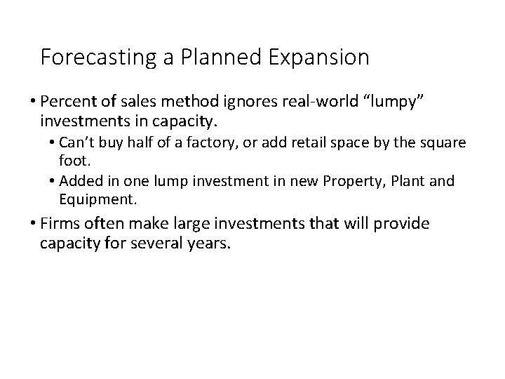 Forecasting a Planned Expansion • Percent of sales method ignores real-world “lumpy” investments in