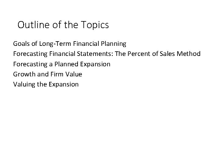 Outline of the Topics Goals of Long-Term Financial Planning Forecasting Financial Statements: The Percent