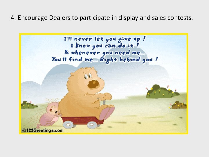 4. Encourage Dealers to participate in display and sales contests. 