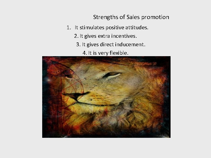 Strengths of Sales promotion 1. It stimulates positive attitudes. 2. It gives extra incentives.