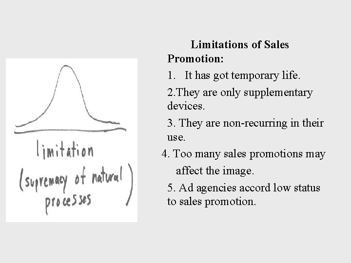 Limitations of Sales Promotion: 1. It has got temporary life. 2. They are only