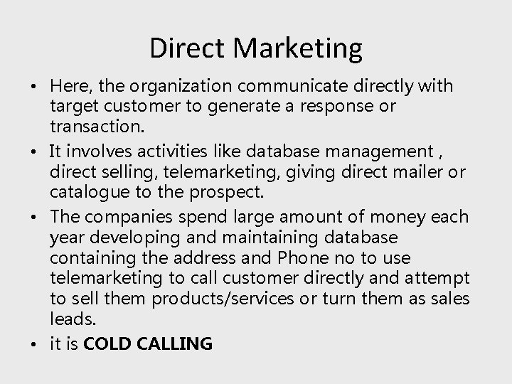 Direct Marketing • Here, the organization communicate directly with target customer to generate a