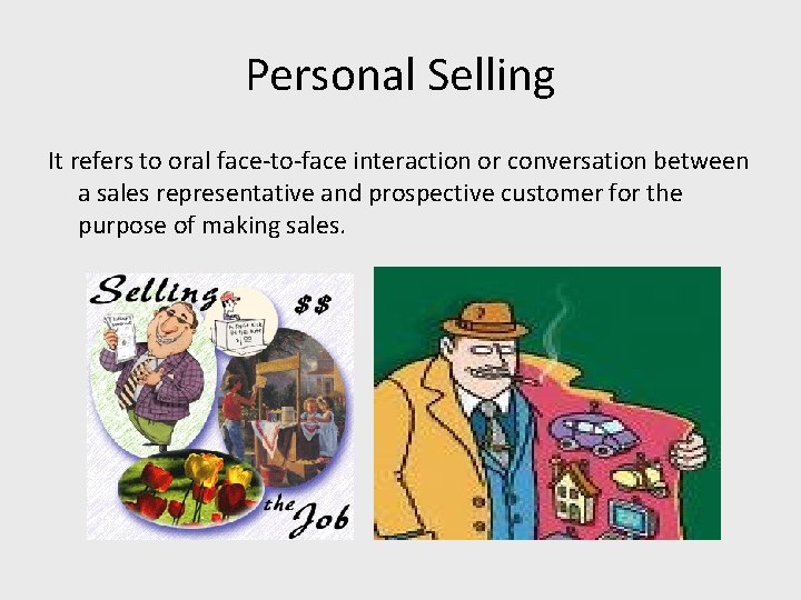 Personal Selling It refers to oral face-to-face interaction or conversation between a sales representative