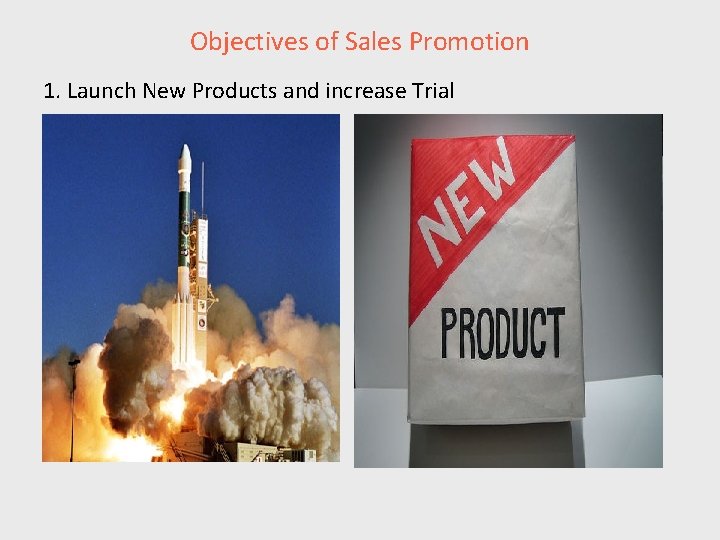 Objectives of Sales Promotion 1. Launch New Products and increase Trial 