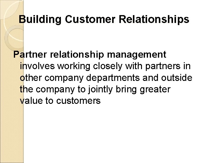 Building Customer Relationships Partner relationship management involves working closely with partners in other company
