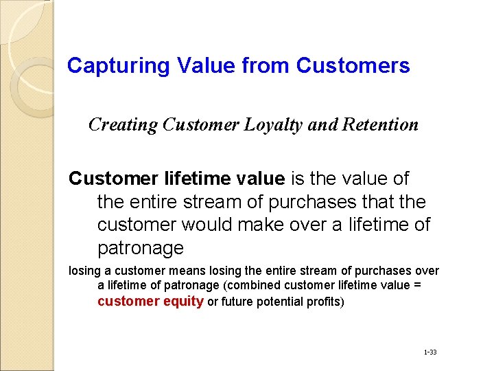 Capturing Value from Customers Creating Customer Loyalty and Retention Customer lifetime value is the