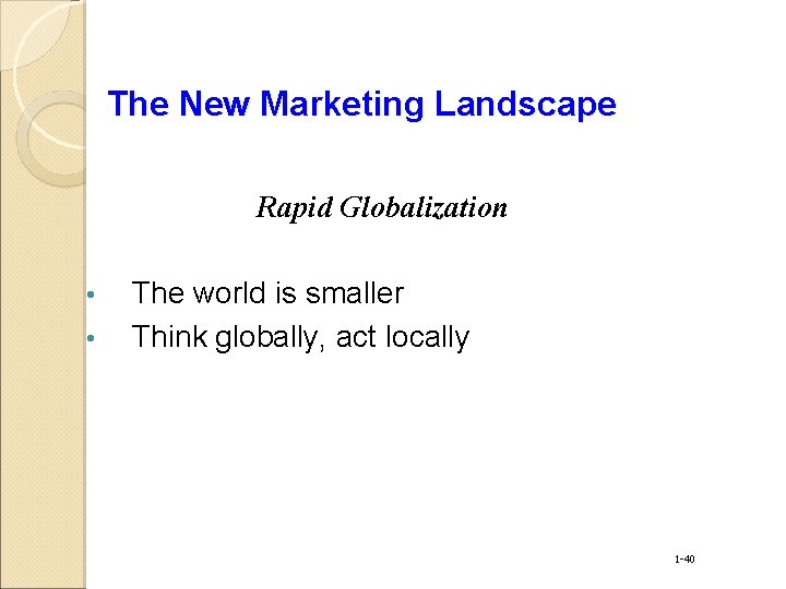 The New Marketing Landscape Rapid Globalization • • The world is smaller Think globally,