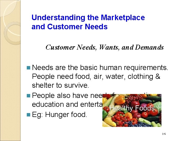 Understanding the Marketplace and Customer Needs, Wants, and Demands n Needs are the basic