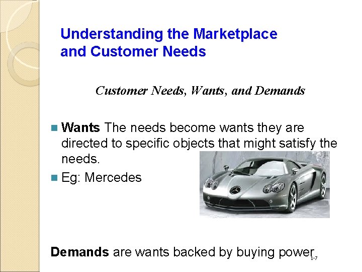 Understanding the Marketplace and Customer Needs, Wants, and Demands n Wants The needs become