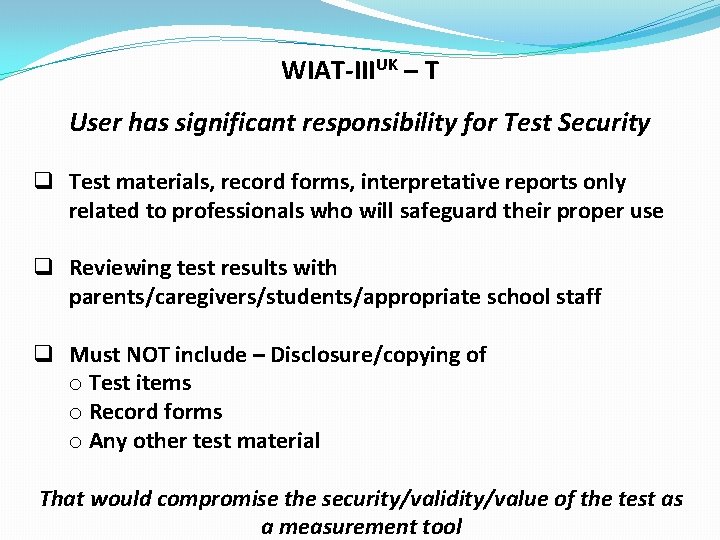 WIAT-IIIUK – T User has significant responsibility for Test Security q Test materials, record