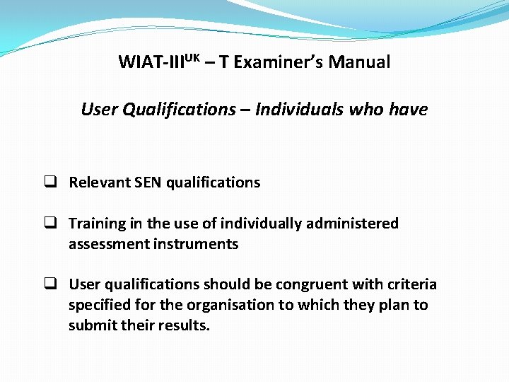 WIAT-IIIUK – T Examiner’s Manual User Qualifications – Individuals who have q Relevant SEN