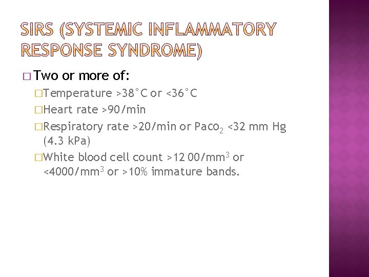 � Two or more of: �Temperature >38°C or <36°C �Heart rate >90/min �Respiratory rate