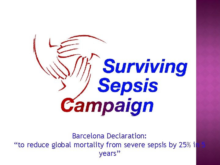 Barcelona Declaration: “to reduce global mortality from severe sepsis by 25% in 5 years”