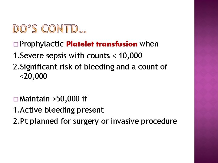 � Prophylactic Platelet transfusion when 1. Severe sepsis with counts < 10, 000 2.