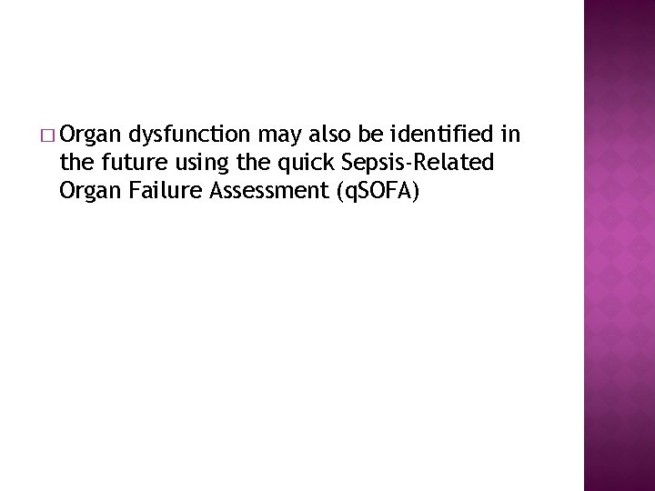 � Organ dysfunction may also be identified in the future using the quick Sepsis-Related