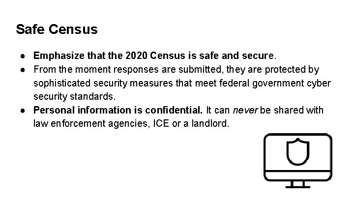 Safe Census ● Emphasize that the 2020 Census is safe and secure. ● From