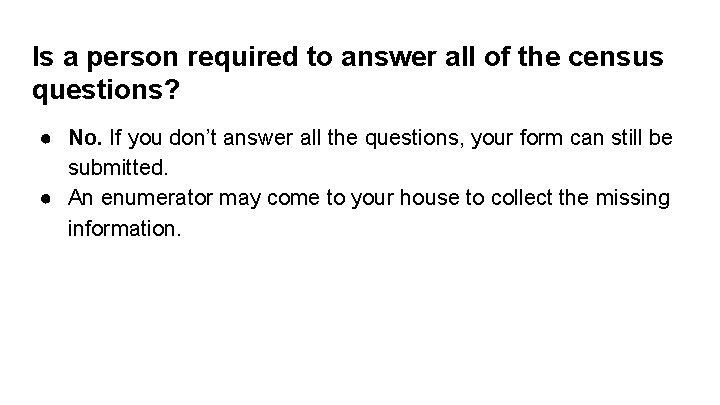 Is a person required to answer all of the census questions? ● No. If