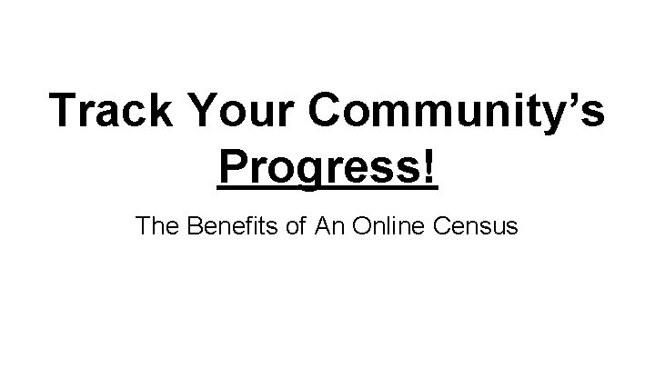 Track Your Community’s Progress! The Benefits of An Online Census 