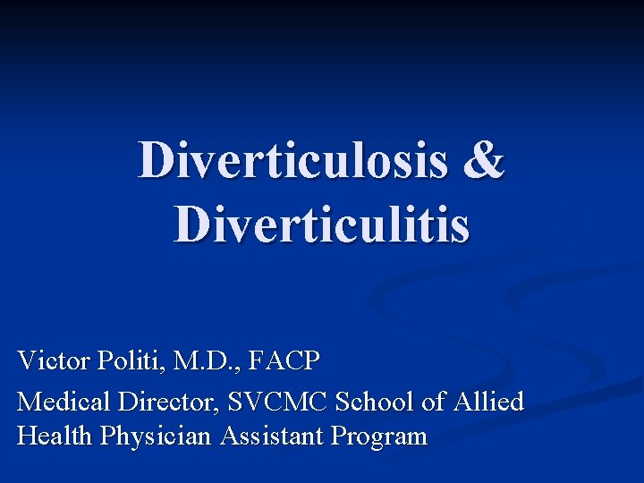 Diverticulosis & Diverticulitis Victor Politi, M. D. , FACP Medical Director, SVCMC School of