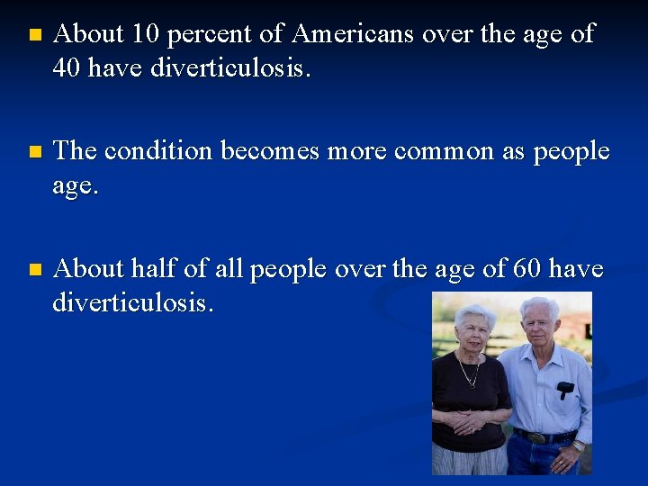 n About 10 percent of Americans over the age of 40 have diverticulosis. n