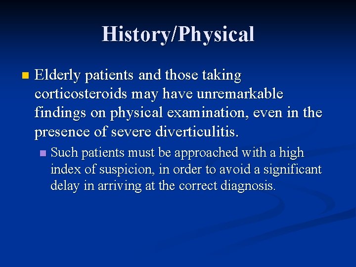 History/Physical n Elderly patients and those taking corticosteroids may have unremarkable findings on physical