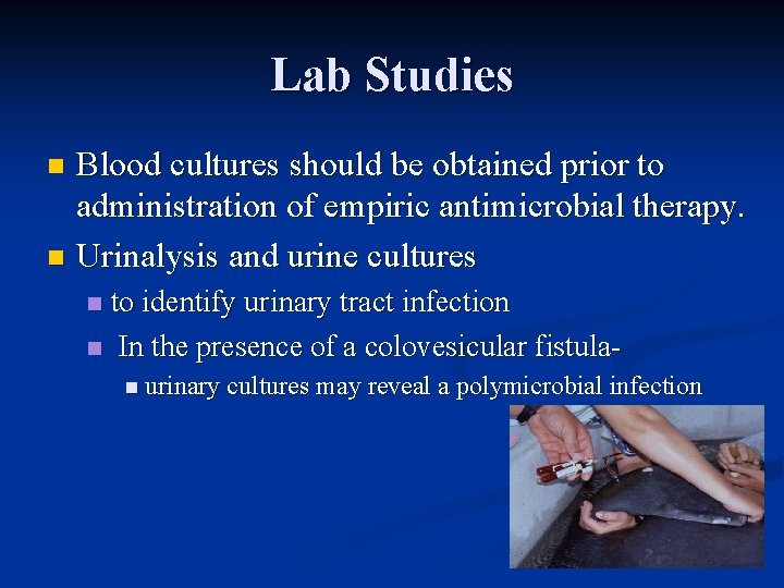 Lab Studies Blood cultures should be obtained prior to administration of empiric antimicrobial therapy.