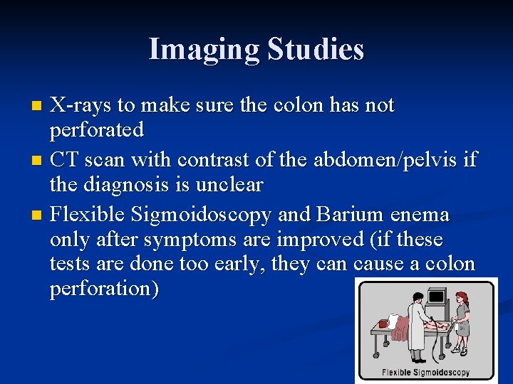 Imaging Studies X-rays to make sure the colon has not perforated n CT scan