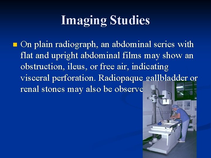 Imaging Studies n On plain radiograph, an abdominal series with flat and upright abdominal