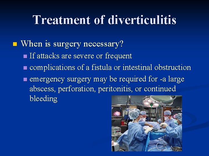 Treatment of diverticulitis n When is surgery necessary? If attacks are severe or frequent