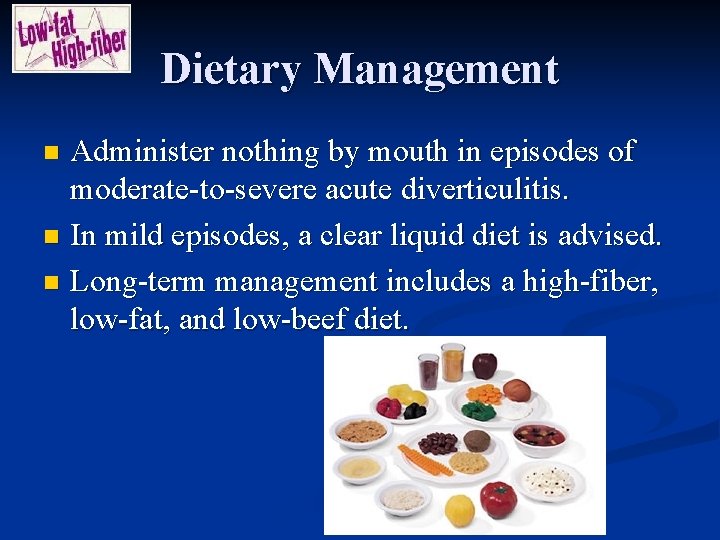 Dietary Management Administer nothing by mouth in episodes of moderate-to-severe acute diverticulitis. n In