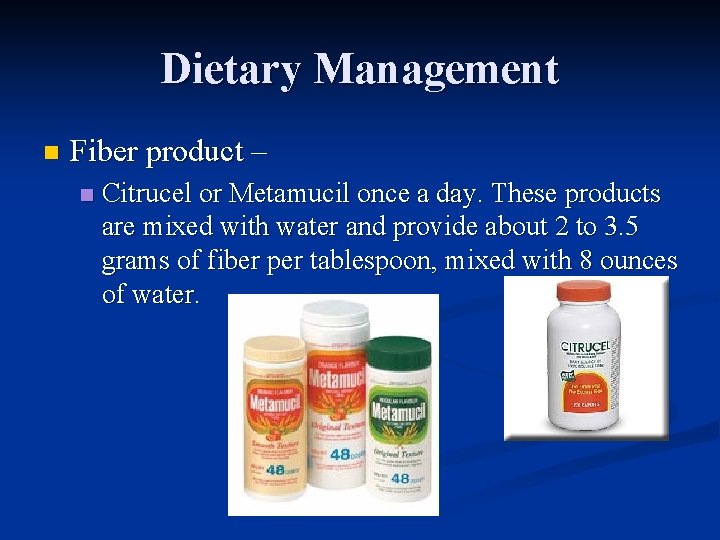 Dietary Management n Fiber product – n Citrucel or Metamucil once a day. These