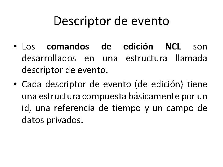 Descriptor de evento • Los comandos de edición NCL son desarrollados en una estructura