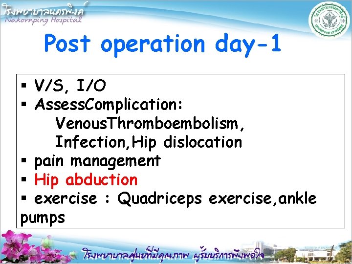 Post operation day-1 § V/S, I/O § Assess. Complication: Venous. Thromboembolism, Infection, Hip dislocation