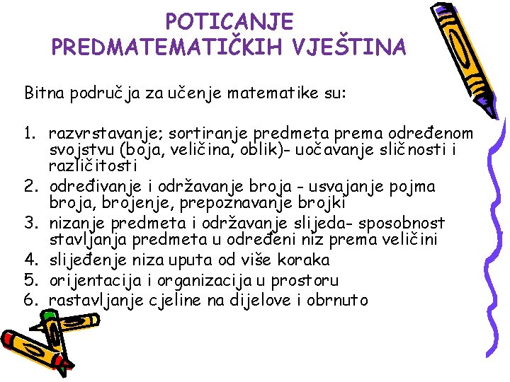 POTICANJE PREDMATEMATIČKIH VJEŠTINA Bitna područja za učenje matematike su: 1. razvrstavanje; sortiranje predmeta prema