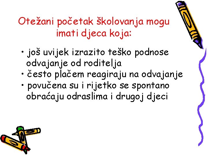 Otežani početak školovanja mogu imati djeca koja: • još uvijek izrazito teško podnose odvajanje