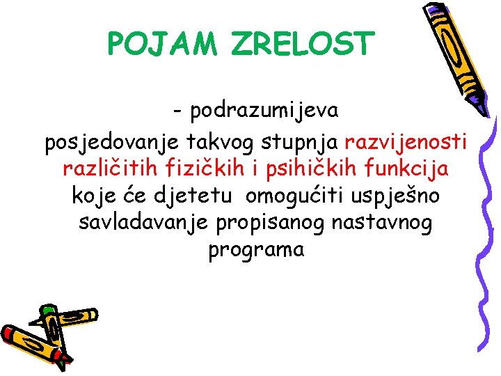 POJAM ZRELOST - podrazumijeva posjedovanje takvog stupnja razvijenosti različitih fizičkih i psihičkih funkcija koje