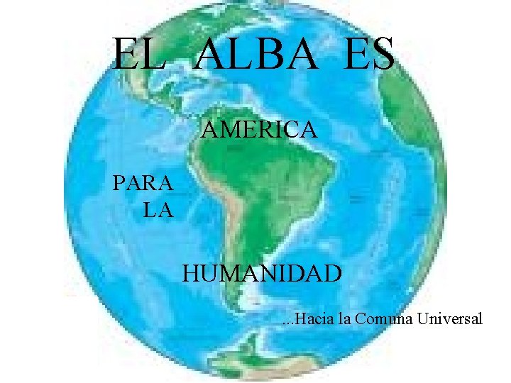 EL ALBA ES AMERICA PARA LA HUMANIDAD. . . Hacia la Comuna Universal 