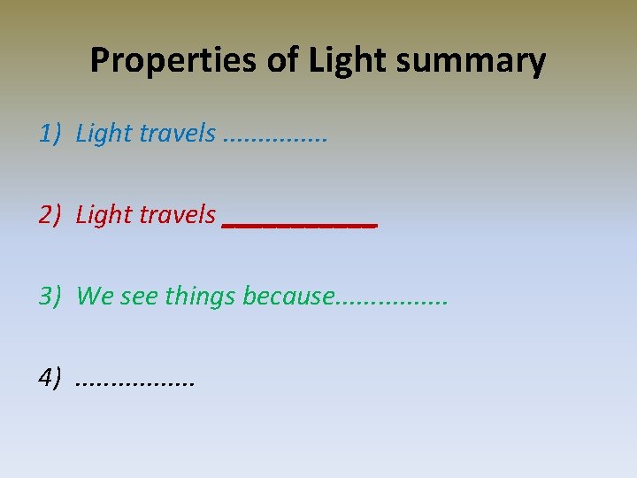 Properties of Light summary 1) Light travels. . . . 2) Light travels ______