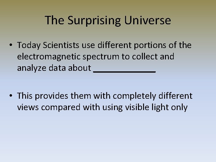 The Surprising Universe • Today Scientists use different portions of the electromagnetic spectrum to