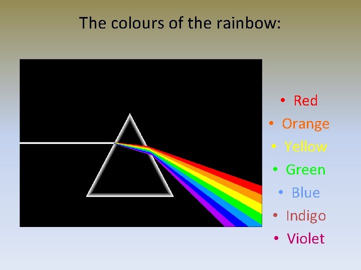The colours of the rainbow: • Red • Orange • Yellow • Green •