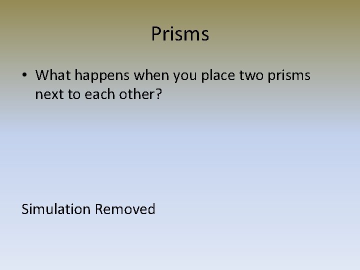 Prisms • What happens when you place two prisms next to each other? Simulation