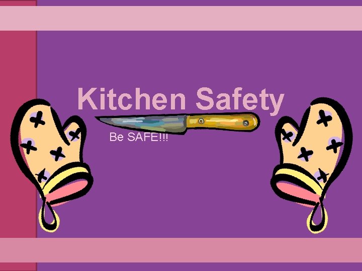 Kitchen Safety Be SAFE!!! 